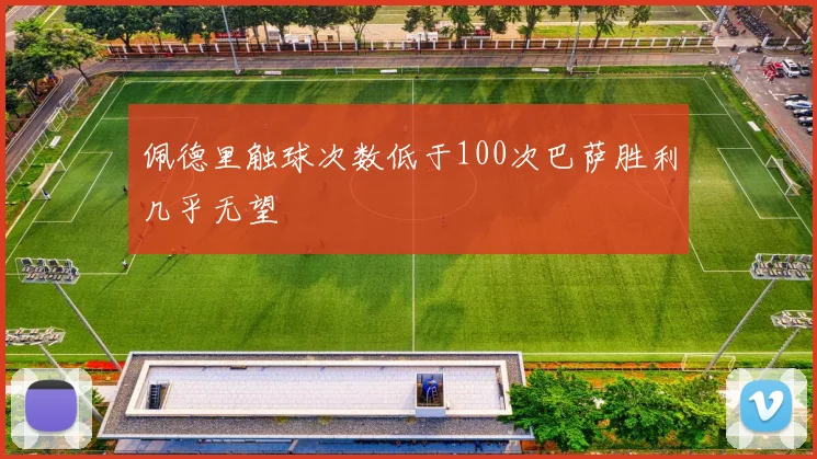 佩德里触球次数低于100次巴萨胜利几乎无望